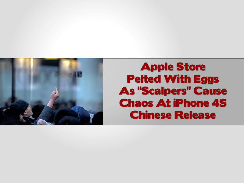 Apple Store Pelted With Eggs As “Scalpers” Cause Chaos At iPhone 4S Chinese Release
