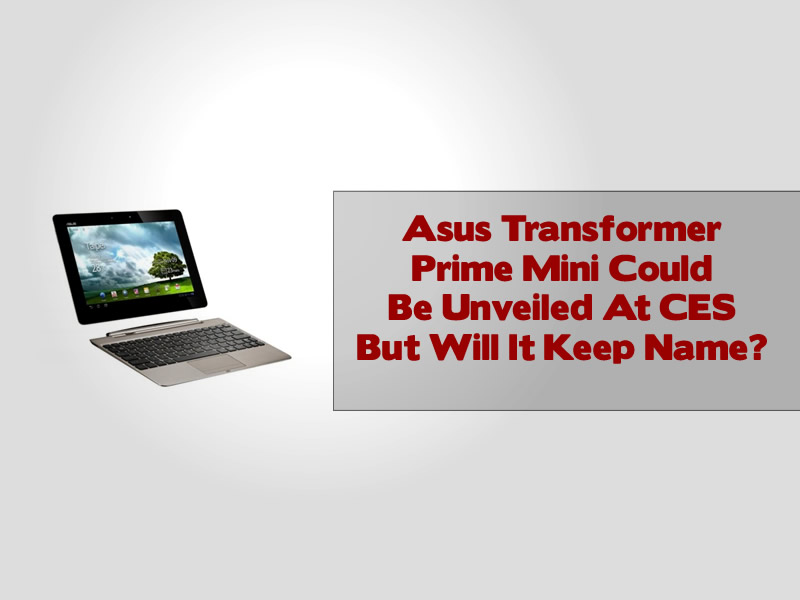 Asus Transformer Prime Mini Could Be Unveiled At CES But Will It Keep Name