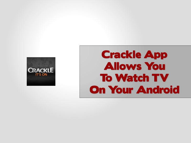 Crackle App Allows You To Watch TV On Your Android