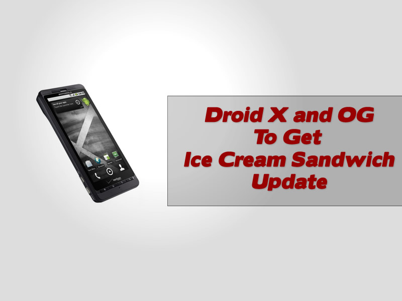 Droid X and OG To Get Ice Cream Sandwich Update