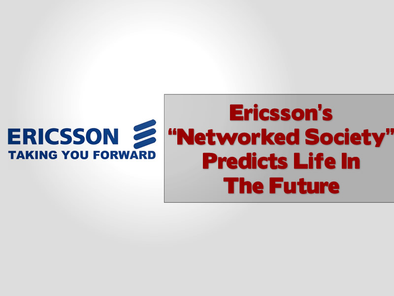 Ericsson’s “Networked Society” Predicts Life In The Future