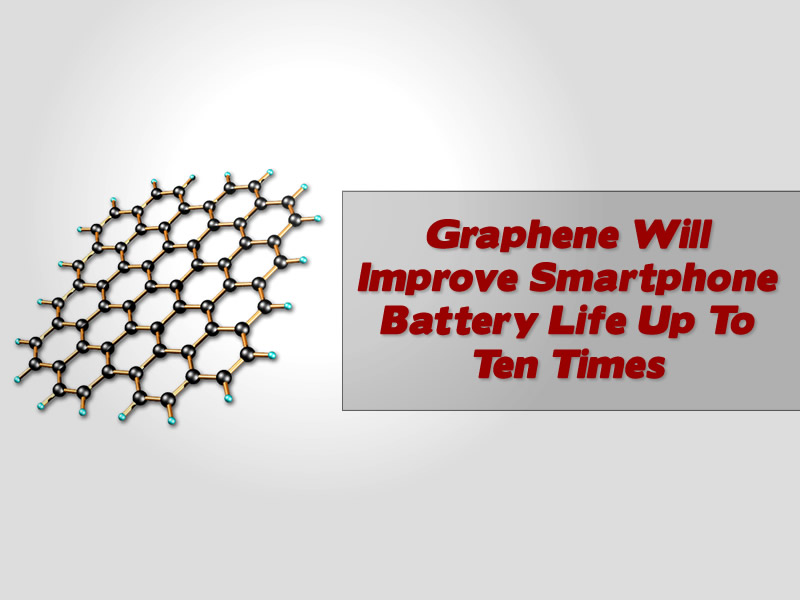 Graphene Will Improve Smartphone Battery Life Up To Ten Times