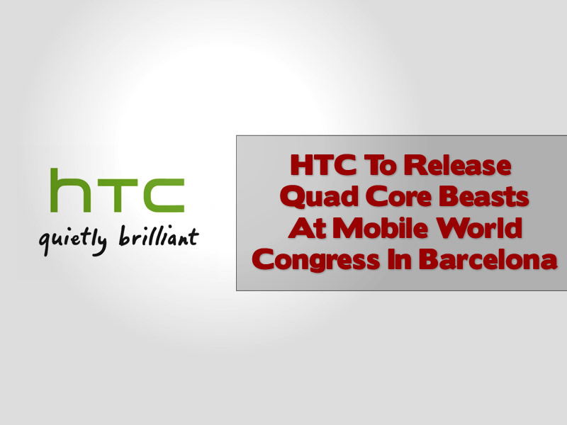 HTC To Release Quad Core Beasts At Mobile World Congress In Barcelona
