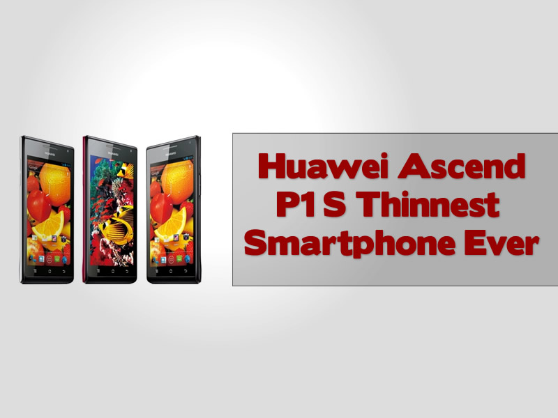 Huawei Ascend P1 S Thinnest Smartphone Ever