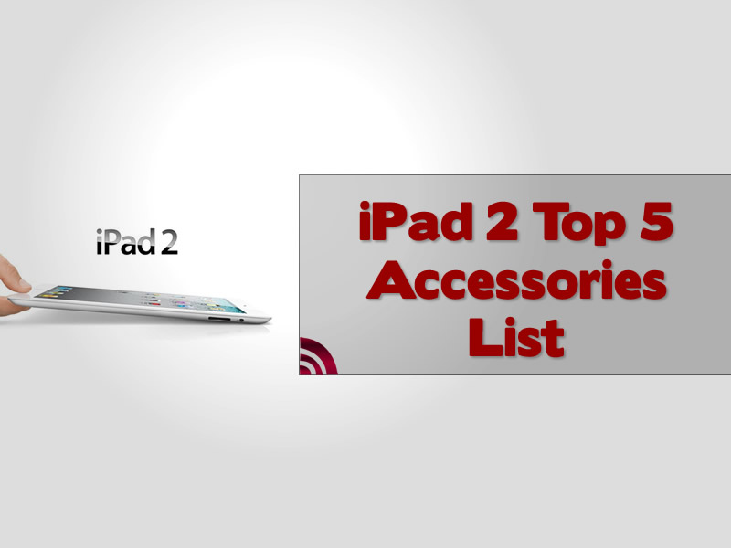 iPad 2 Top 5 Accessories List