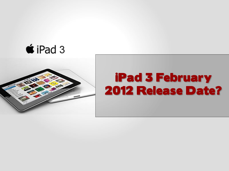 iPad 3 February 2012 Release Date